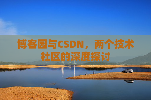 博客园与CSDN，两个技术社区的深度探讨
